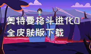 奥特曼格斗进化0全皮肤版下载