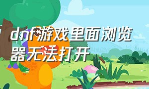 dnf游戏里面浏览器无法打开