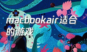 macbookair适合的游戏（macbookair适合玩哪个游戏）