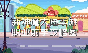 新神魔大陆手游职业射手攻略图（新神魔大陆手游法师军衔战技加点）