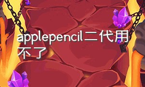 applepencil二代用不了