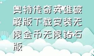 奥特传奇英雄破解版下载安装无限金币无限钻石版