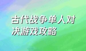 古代战争单人对决游戏攻略