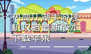 热血江湖手游挂机攻略最新版本下载苹果
