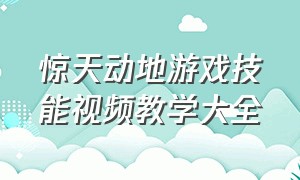 惊天动地游戏技能视频教学大全（惊天动地游戏技能视频教学大全）