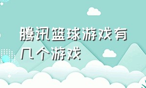 腾讯篮球游戏有几个游戏（2024腾讯游戏发布篮球游戏）