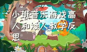 小班音乐游戏高人和矮人教学反思