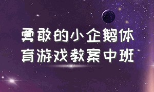 勇敢的小企鹅体育游戏教案中班（幼儿园体育游戏小蜗牛背房子教案）