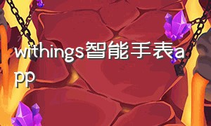 withings智能手表app（withings智能手表app下载）