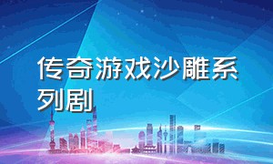 传奇游戏沙雕系列剧