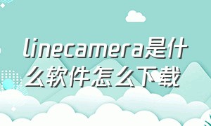 linecamera是什么软件怎么下载