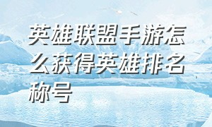 英雄联盟手游怎么获得英雄排名称号