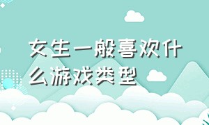 女生一般喜欢什么游戏类型（什么样的女生喜欢玩恋爱类游戏）