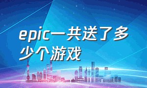 epic一共送了多少个游戏