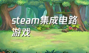 steam集成电路游戏（steam通信原理游戏）