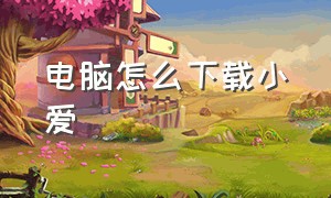 电脑怎么下载小爱（小爱电脑版安装包下载）