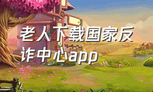 老人下载国家反诈中心app