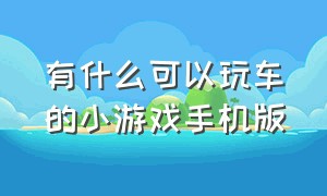 有什么可以玩车的小游戏手机版（一个手机双人玩的车类游戏）