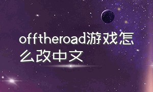 offtheroad游戏怎么改中文