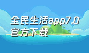 全民生活app7.0官方下载