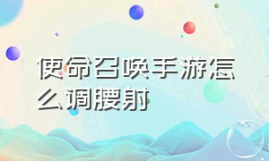 使命召唤手游怎么调腰射