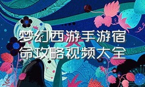 梦幻西游手游宿命攻略视频大全