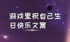 游戏里祝自己生日快乐文案