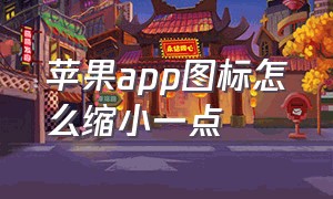 苹果app图标怎么缩小一点