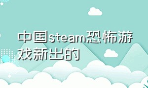 中国steam恐怖游戏新出的