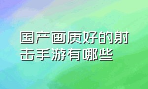 国产画质好的射击手游有哪些