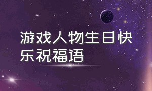 游戏人物生日快乐祝福语