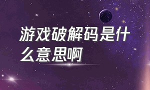 游戏破解码是什么意思啊