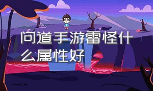 问道手游雷怪什么属性好