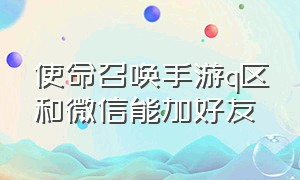 使命召唤手游q区和微信能加好友（使命召唤手游微信区怎么邀请qq区）