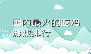 国内最火的吃鸡游戏排行