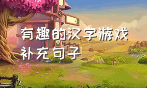 有趣的汉字游戏补充句子
