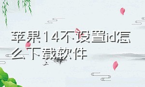 苹果14不设置id怎么下载软件