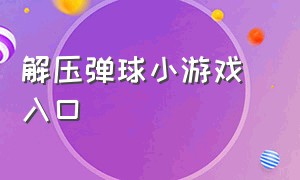 解压弹球小游戏 入口