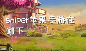 sniper苹果手游在哪下（sniper手机版下载）