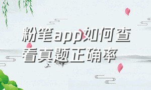 粉笔app如何查看真题正确率（粉笔app官网下载）