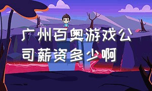 广州百奥游戏公司薪资多少啊