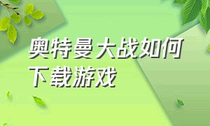 奥特曼大战如何下载游戏