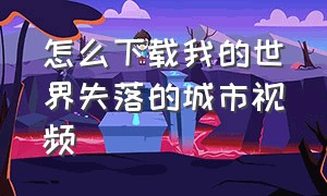 怎么下载我的世界失落的城市视频