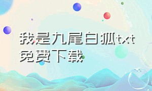 我是九尾白狐txt免费下载（我是九尾狐 百度网盘）