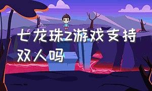 七龙珠z游戏支持双人吗（七龙珠游戏格斗手机版）