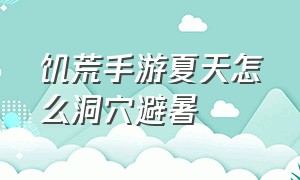 饥荒手游夏天怎么洞穴避暑