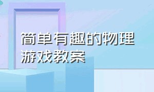 简单有趣的物理游戏教案