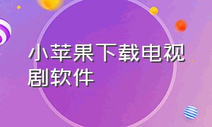 小苹果下载电视剧软件（电视免费影视软件小苹果怎么下载）