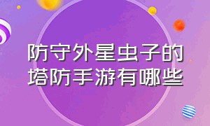 防守外星虫子的塔防手游有哪些