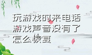 玩游戏时来电话游戏声音没有了怎么恢复